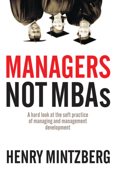 Managers, not MBAs [electronic resource] _ a hard look at -- Mintzberg, Henry -- Berrett-Koehler Publishers, Inc_, San Francisco, 2004 -- San -- 9781282298873 -- c3ce4c231964f0cb626f5d6d736899a1 -- Anna’s A